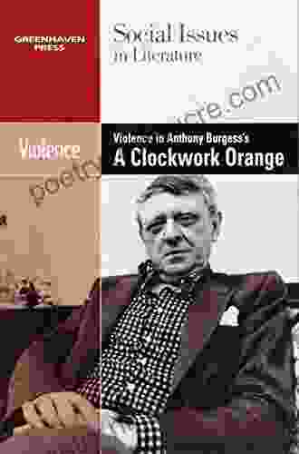 Violence In Anthony Burgess S A Clockwork Orange (Social Issues In Literature)