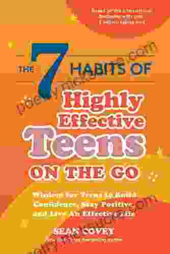 The 7 Habits Of Highly Effective Teens On The Go: Wisdom For Teens To Build Confidence Stay Positive And Live An Effective Life